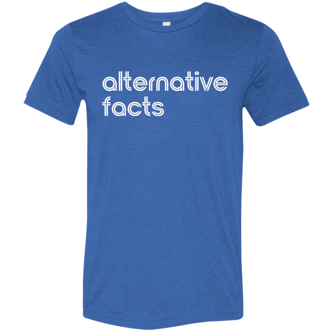 "Alternative facts." Tri-blend T-shirt | BetterSaid.co