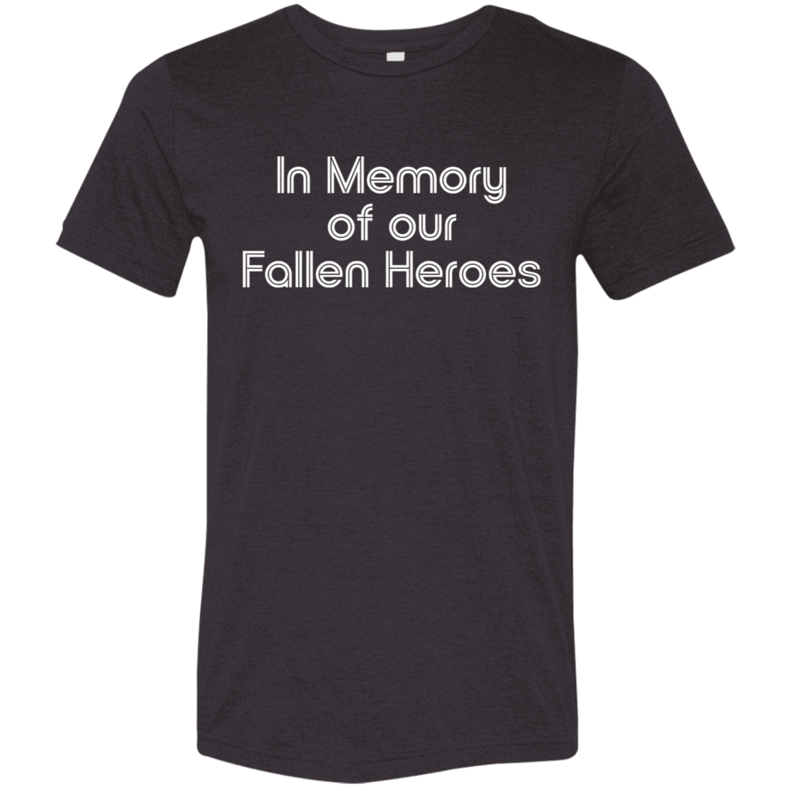 "In Memory of Our Fallen Heroes" Tri-blend T-shirt (white font) | BetterSaid.co
