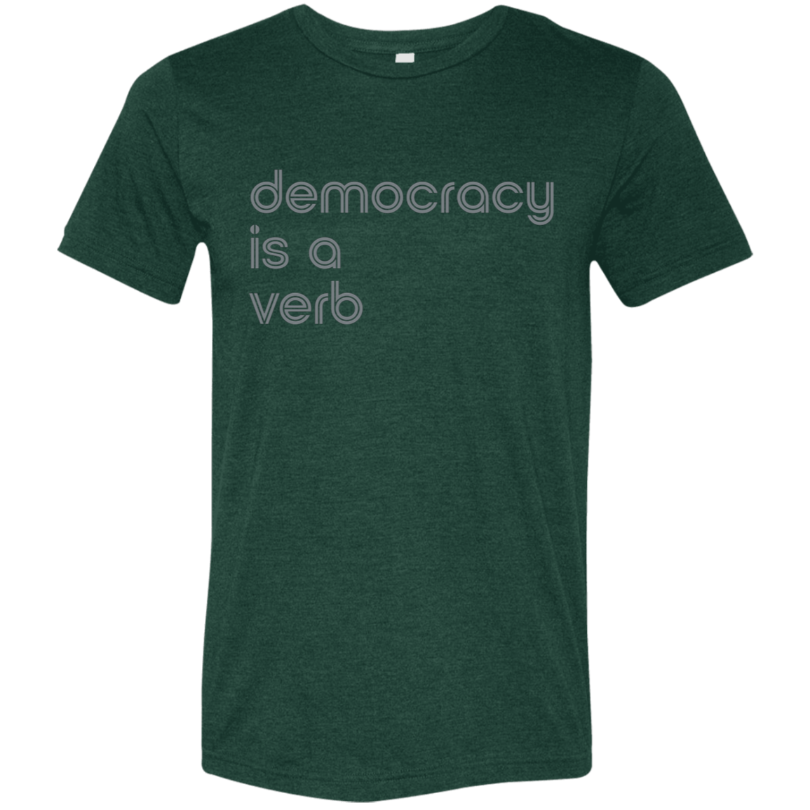 "Democracy is a verb" Tri-blend T-shirt | BetterSaid.co