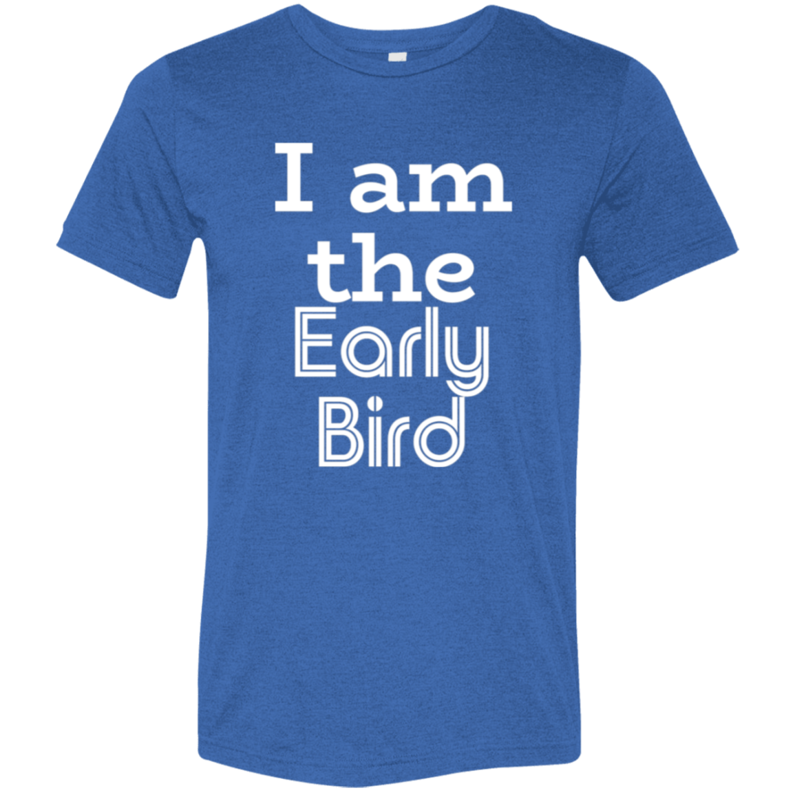 "I am the early bird" Tri-blend T-shirt (white font) | BetterSaid.co