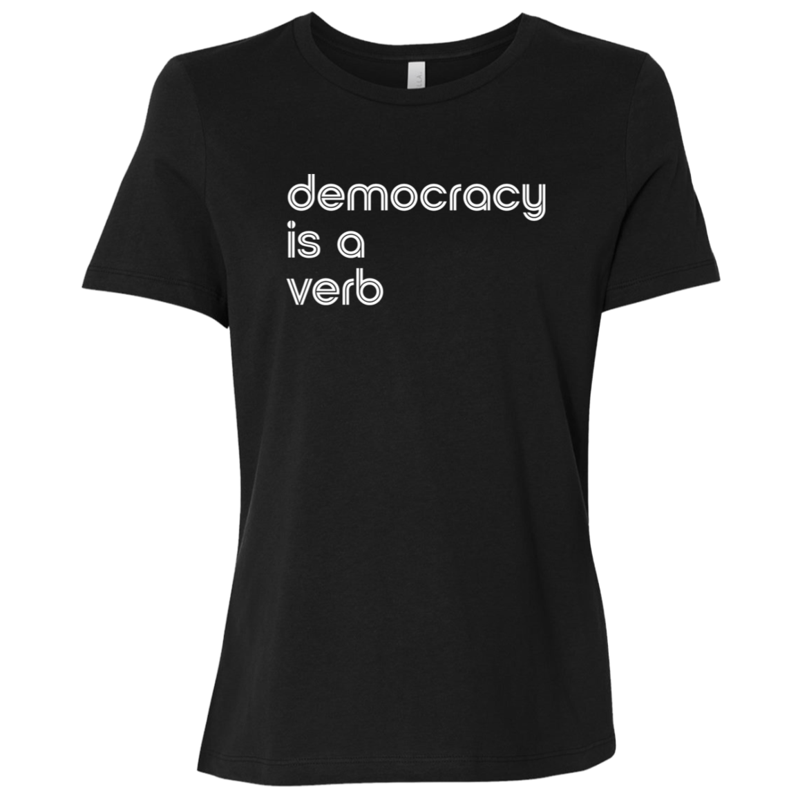 "Democracy is a verb" Womens Relaxed T-shirt | BetterSaid.co
