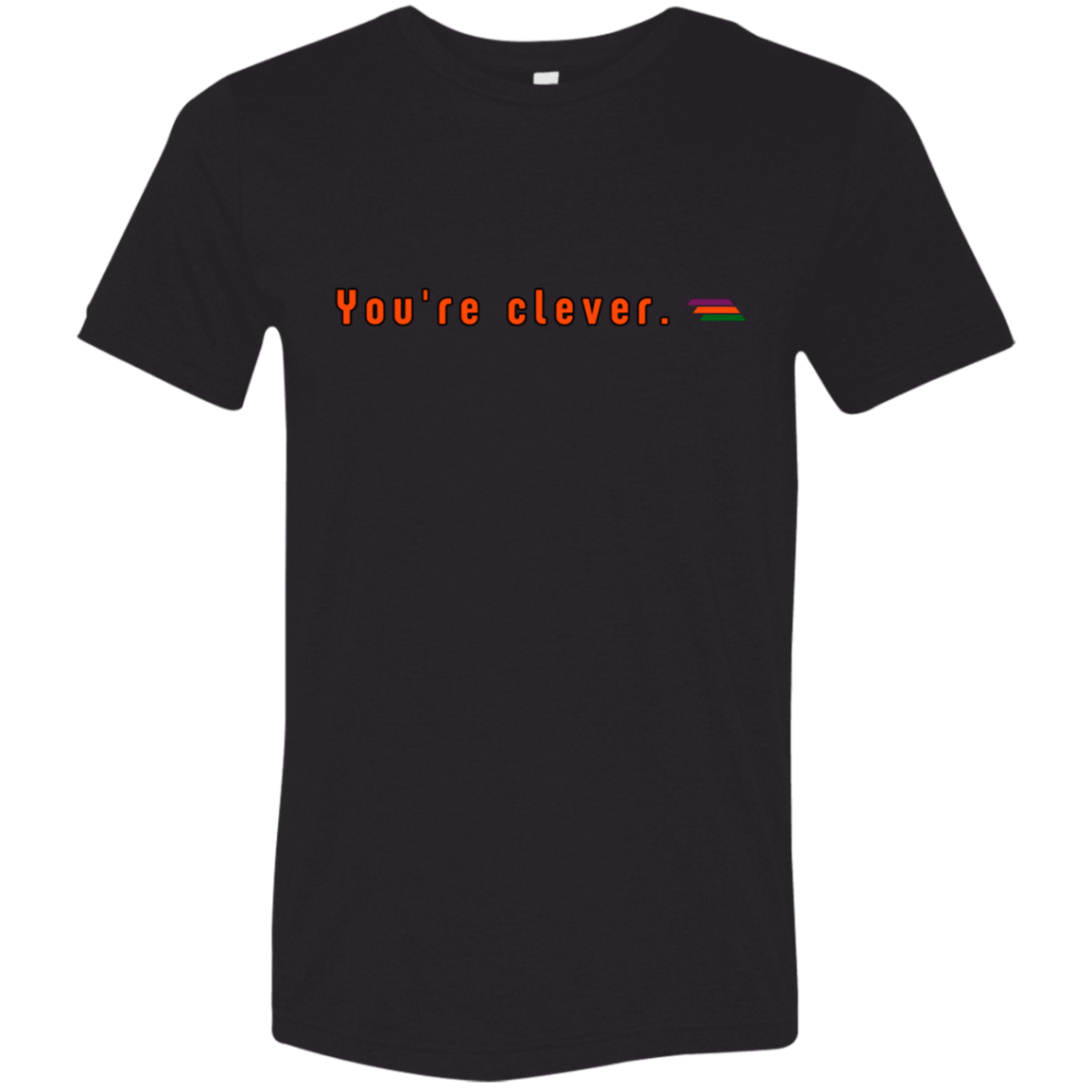 "You're clever." Tri-blend T-shirt | BetterSaid.co