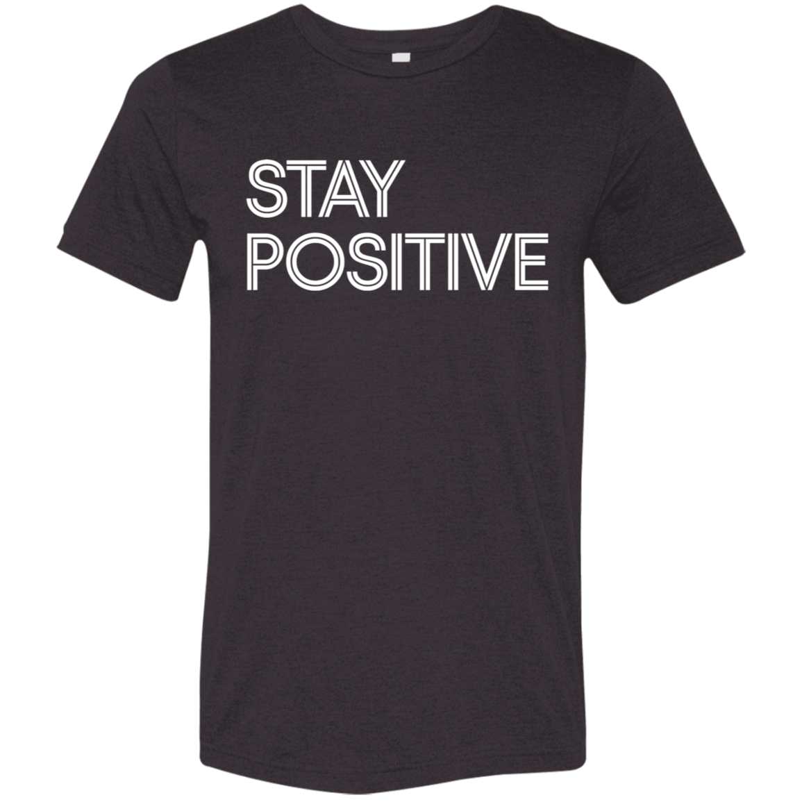 "Stay Positive" Tri-blend T-shirt | BetterSaid.co