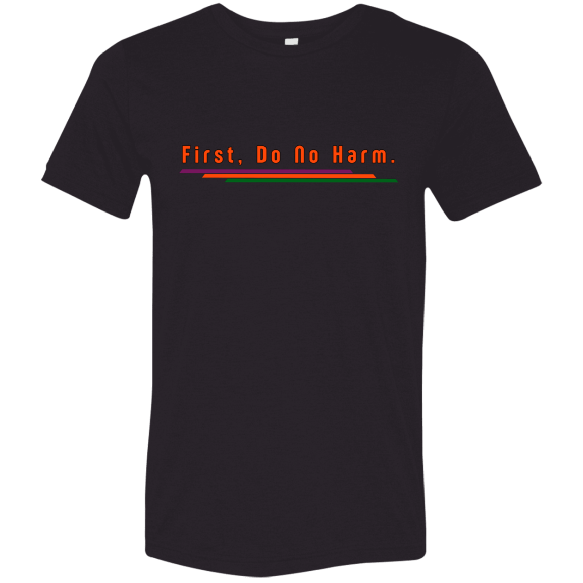 "First, Do No Harm." Tri-blend T-shirt | BetterSaid.co