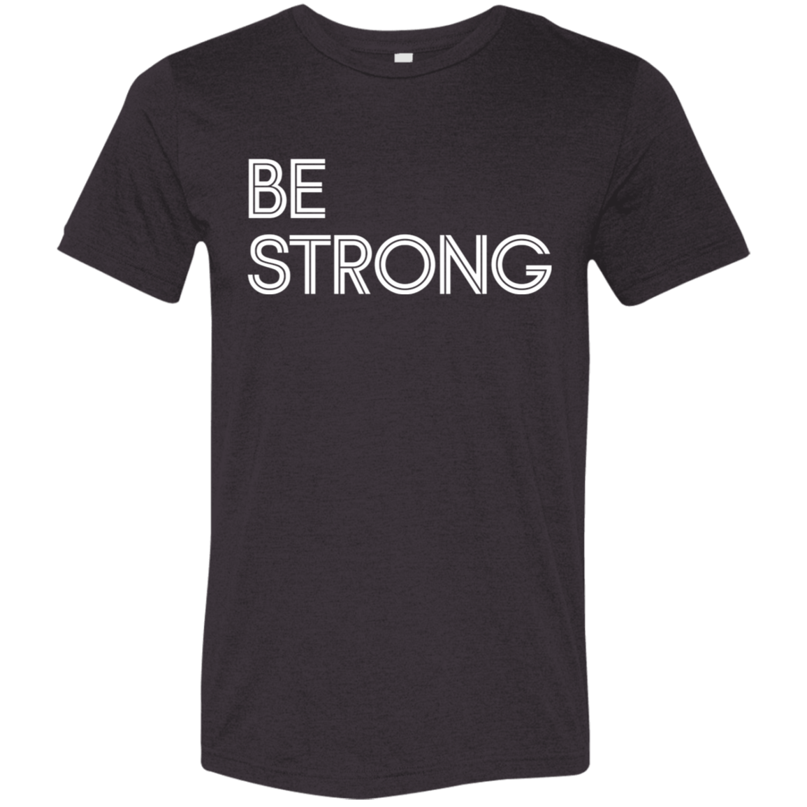 "Be Strong" Tri-blend T-shirt (white font) | BetterSaid.co