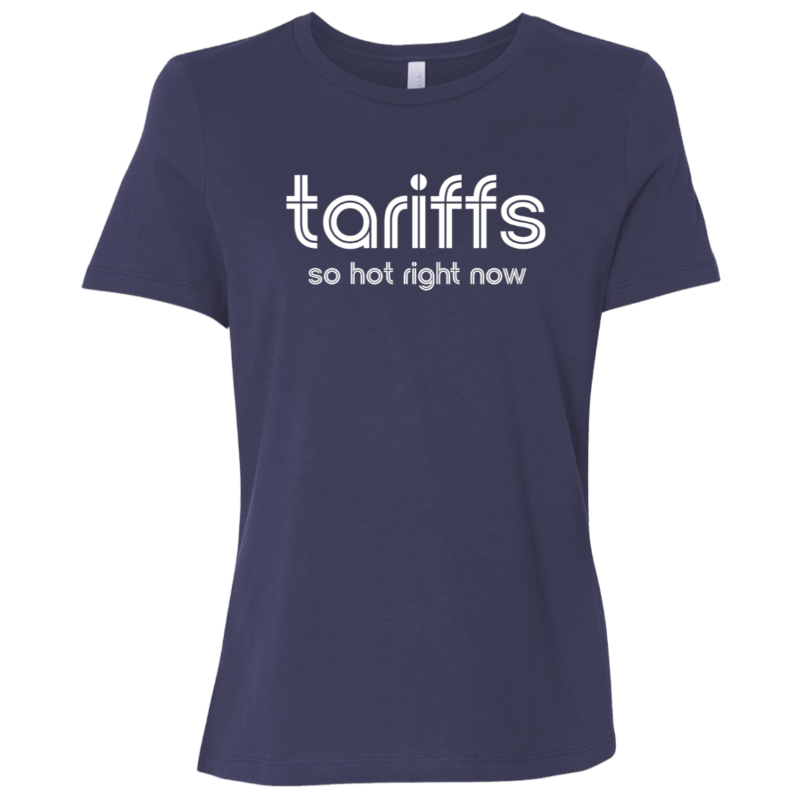 "Tariffs. So hot right now." Womens Relaxed T-shirt | BetterSaid.co