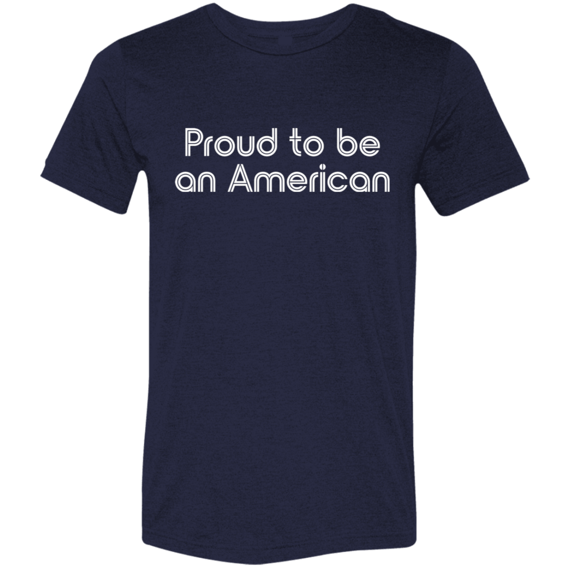 "Proud To Be American" Tri-blend T-shirt (white font) | BetterSaid.co