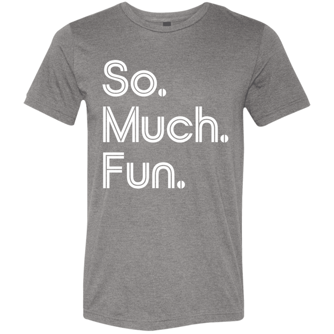 "So much fun." Tri-blend T-shirt | BetterSaid.co