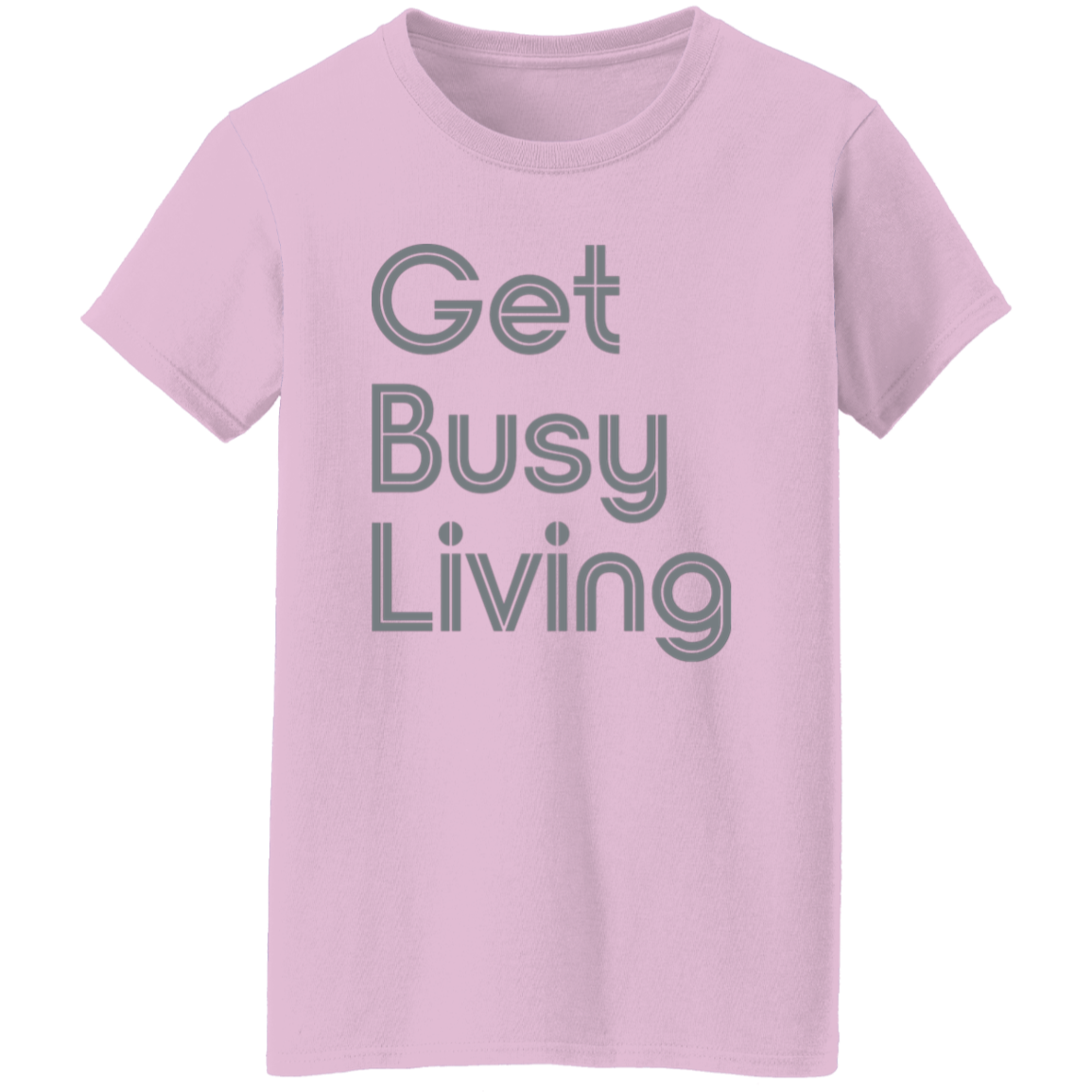 "Get busy living" Womens T-shirt | BetterSaid.co
