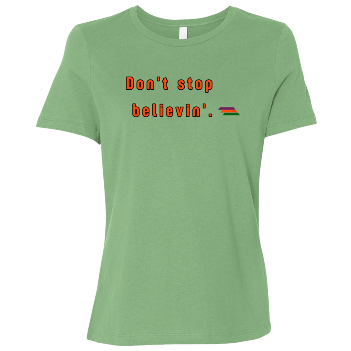 "Don't stop believin'." Womens T-shirt | BetterSaid.co