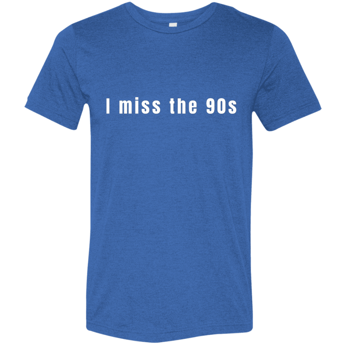 "I miss the 90s" Tri-blend T-shirt | BetterSaid.co