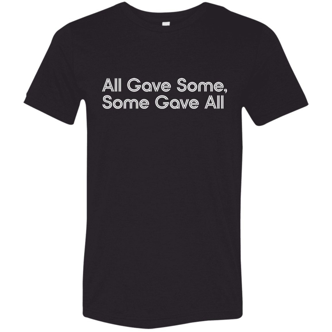 "All Gave Some, Some Gave All" Tri-blend T-shirt (white font) | BetterSaid.co