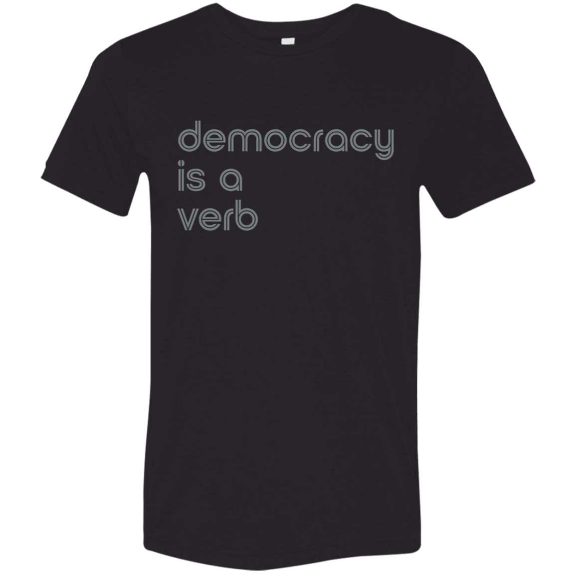"Democracy is a verb" Tri-blend T-shirt | BetterSaid.co