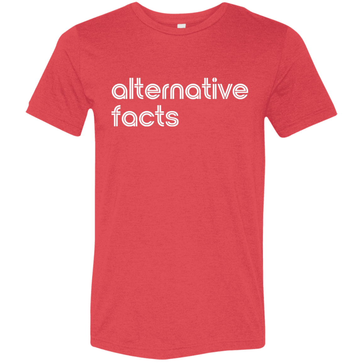 "Alternative facts." Tri-blend T-shirt | BetterSaid.co