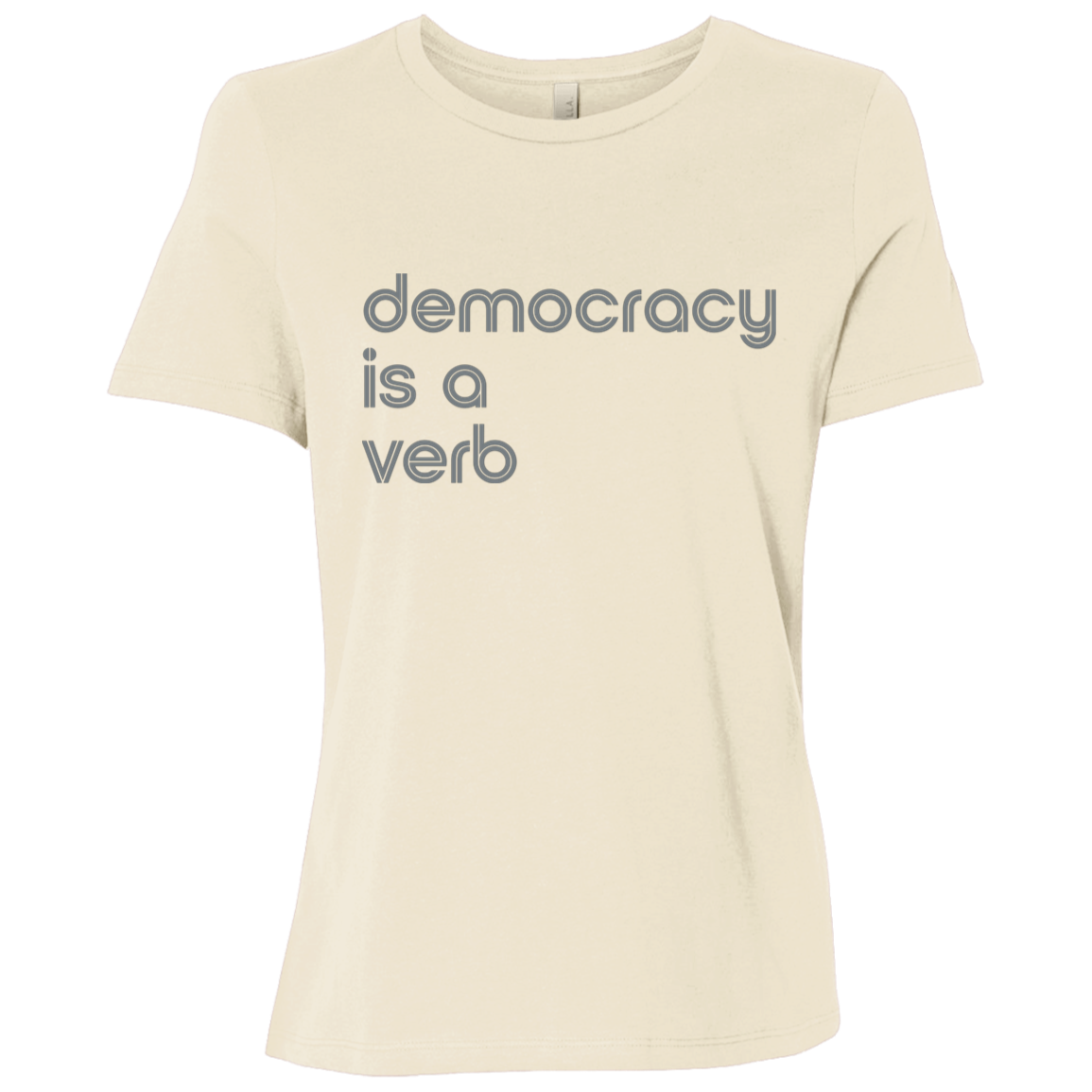 "Democracy is a verb" Womens Relaxed T-shirt | BetterSaid.co