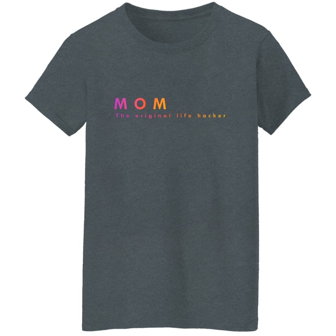 "Mom. The Original Life Hacker." Womens T-shirt | BetterSaid.co