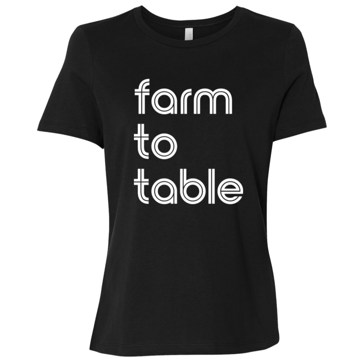 "Farm to table." Womens Relaxed T-shirt | BetterSaid.co