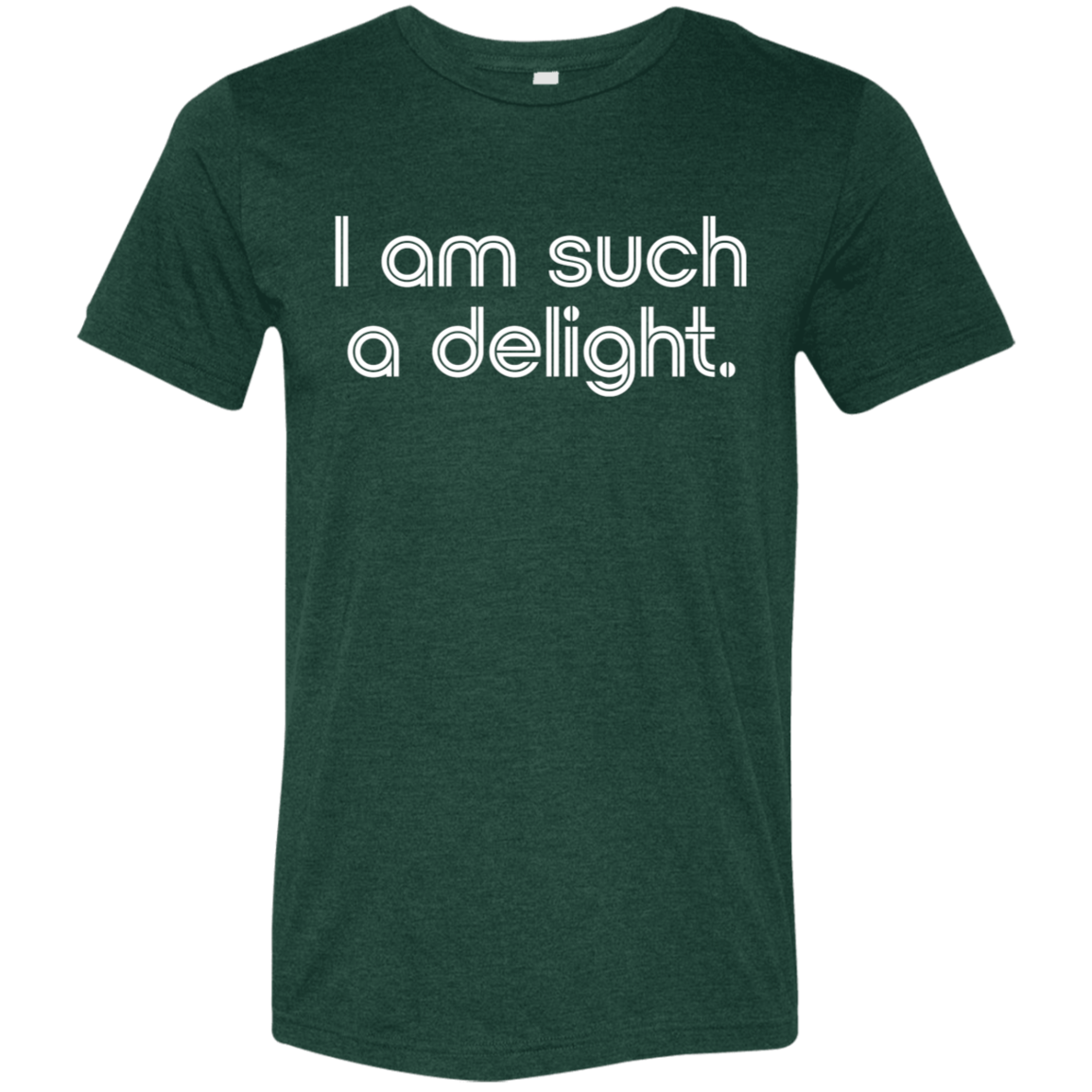 "I'm such a delight" Tri-blend T-shirt | BetterSaid.co
