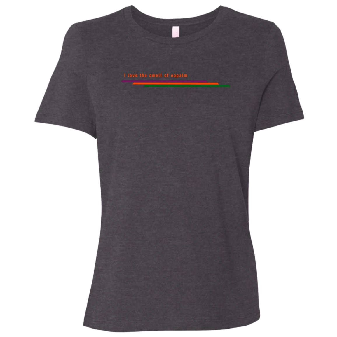 "I love the smell of napalm" Womens Relaxed T-shirt | BetterSaid.co