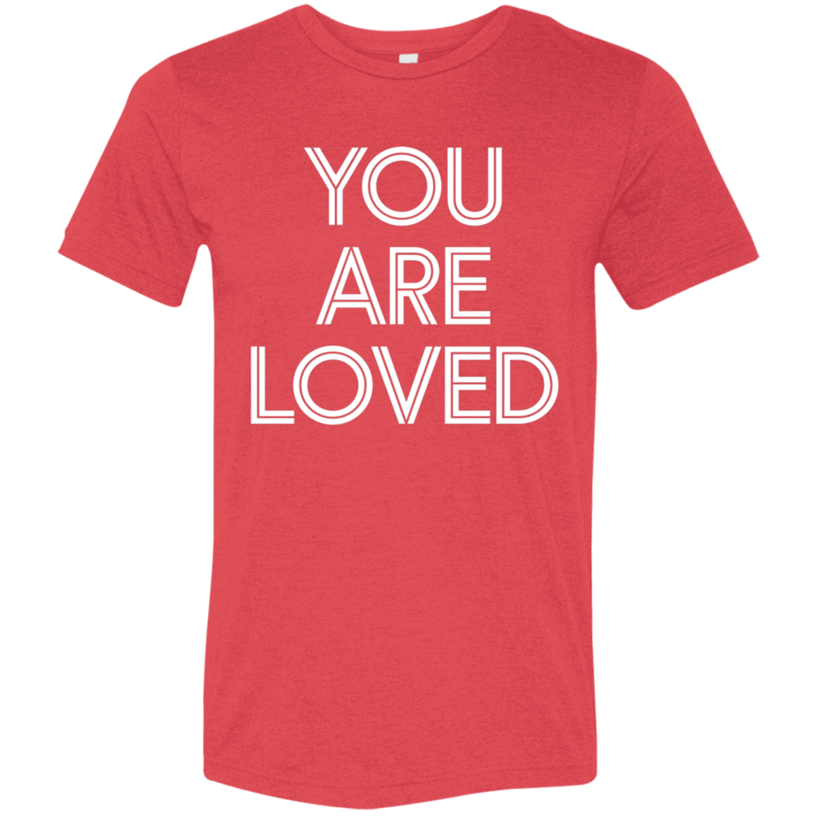 "You are loved." Tri-blend T-shirt | BetterSaid.co