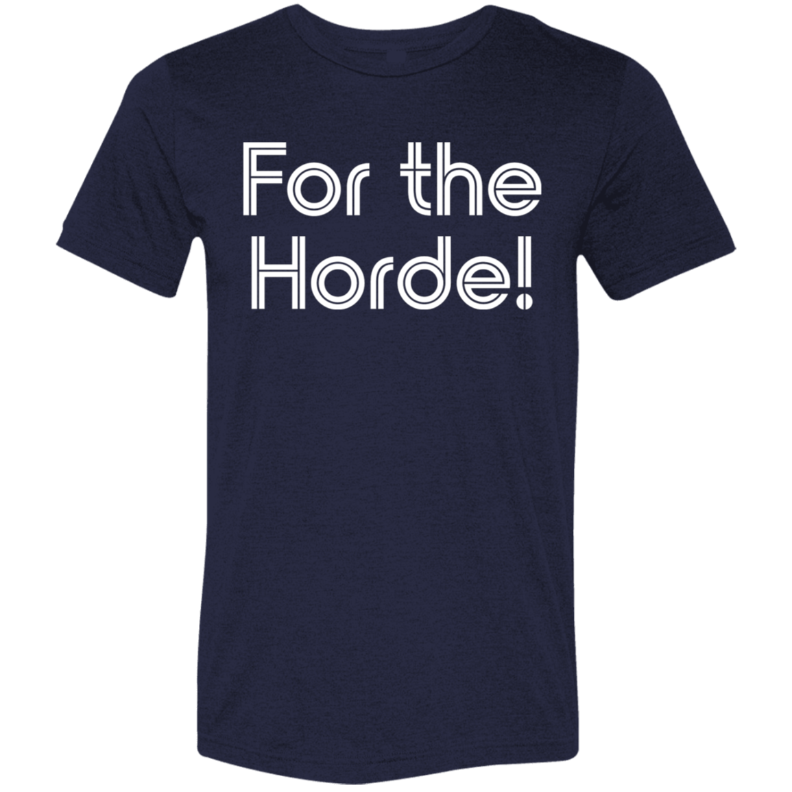 "For the Horde" Tri-blend T-shirt | BetterSaid.co