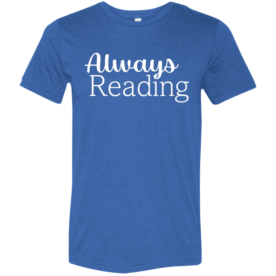 "Always Reading" Tri-blend T-shirt (white font) | BetterSaid.co