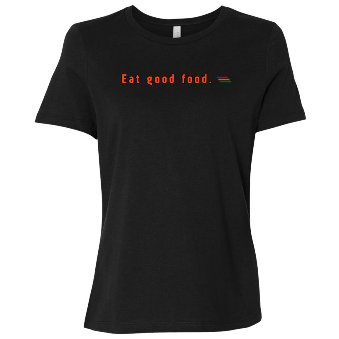 "Eat good food." Womens Relaxed T-shirt | BetterSaid.co