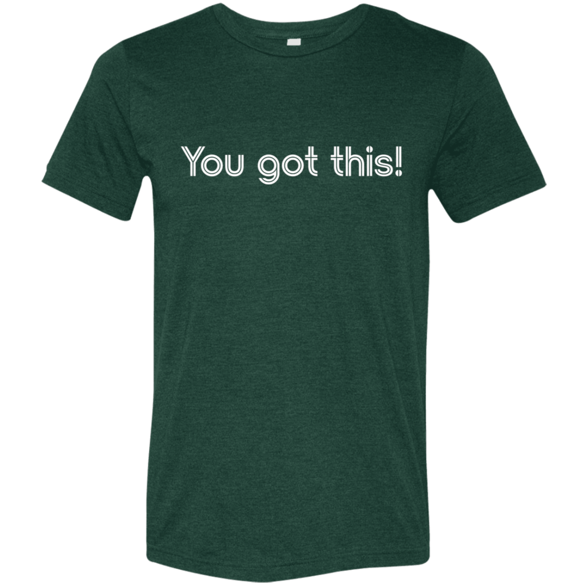 "You got this!" Tri-blend T-shirt | BetterSaid.co