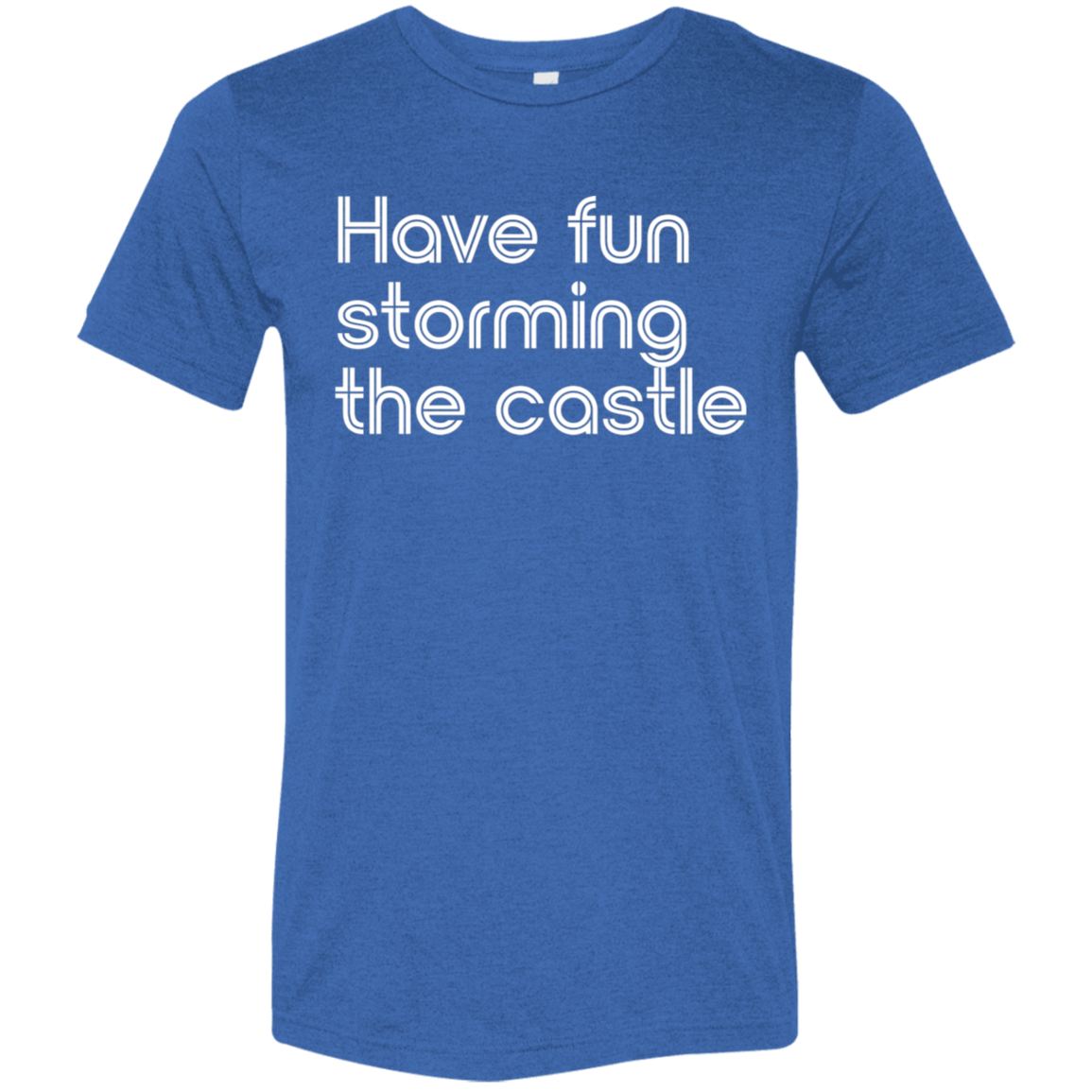 "Have fun storming the castle" Tri-blend T-shirt | BetterSaid.co
