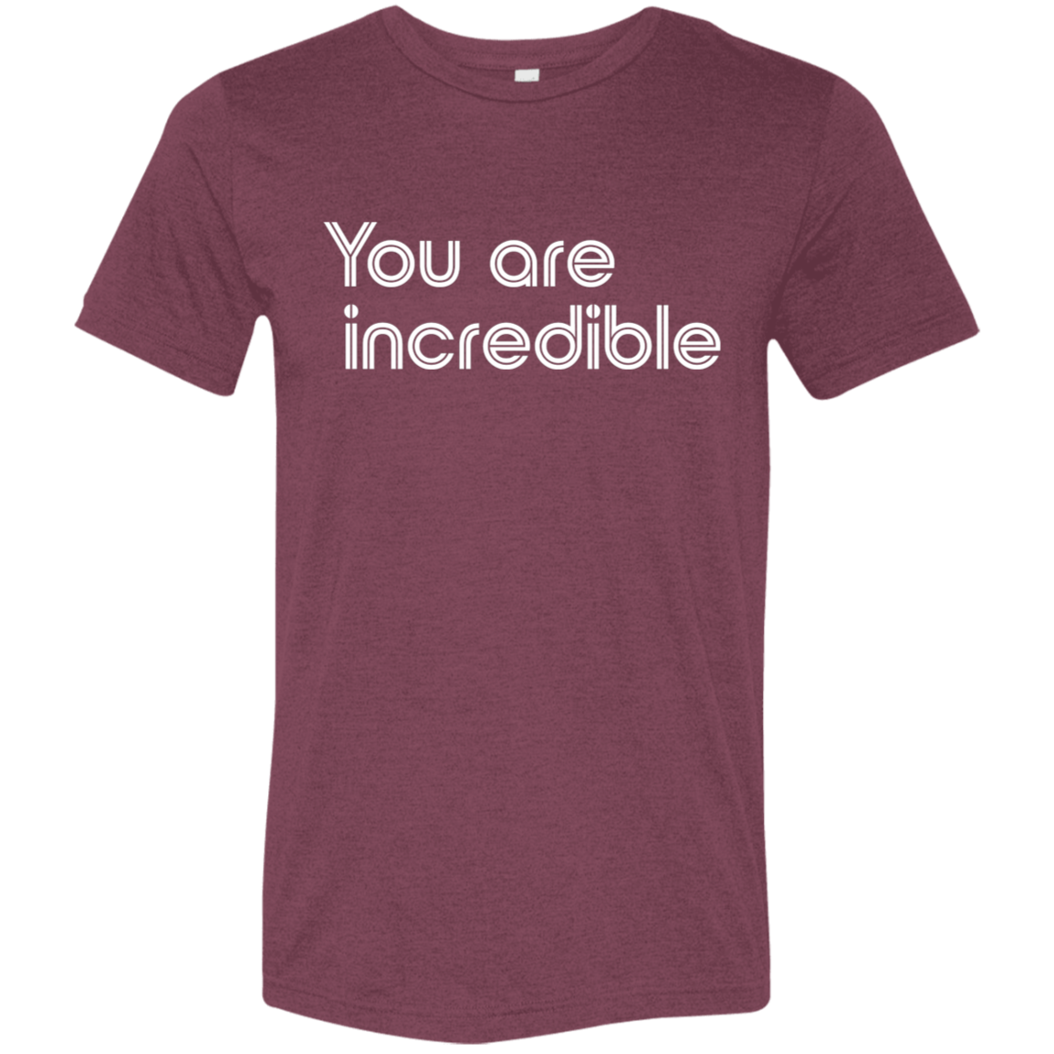 "You're Incredible" Tri-blend T-shirt | BetterSaid.co