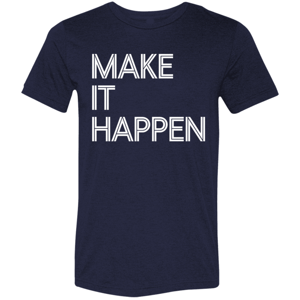 "Make It Happen" Tri-blend T-shirt | BetterSaid.co