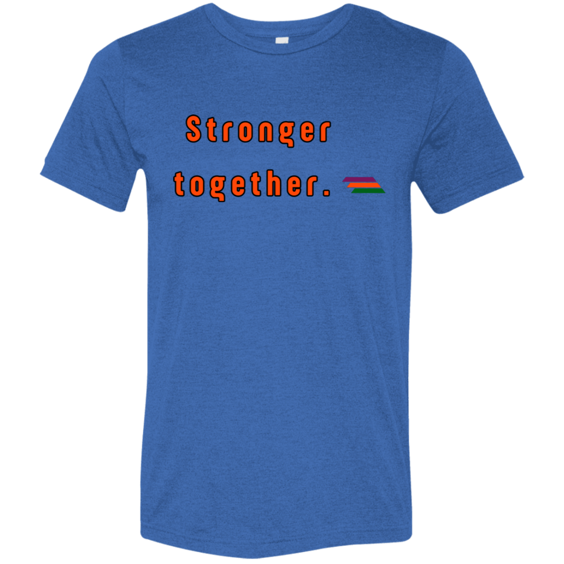 "Stronger together." Tri-blend T-shirt | BetterSaid.co