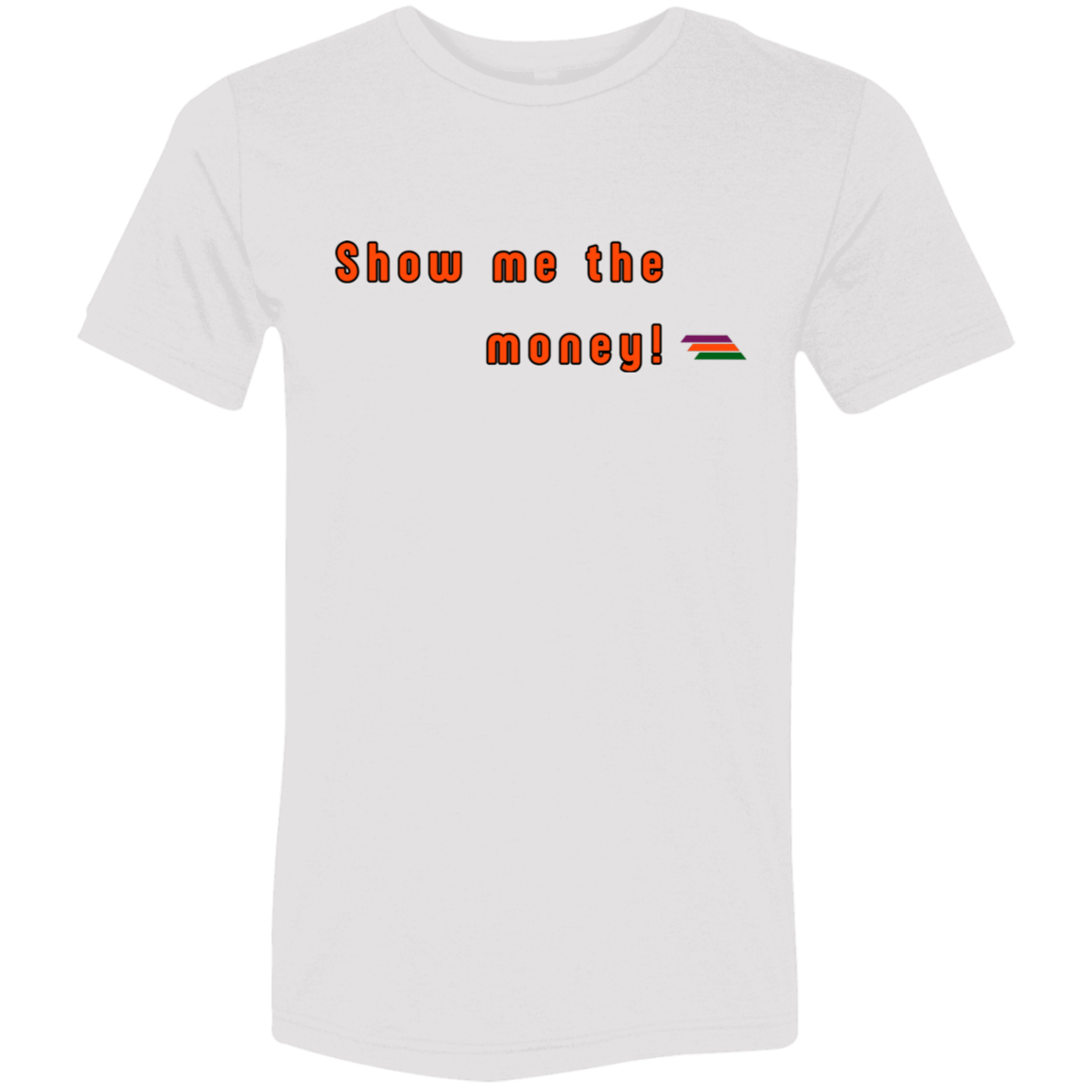 "Show me the money" Tri-blend T-shirt | BetterSaid.co