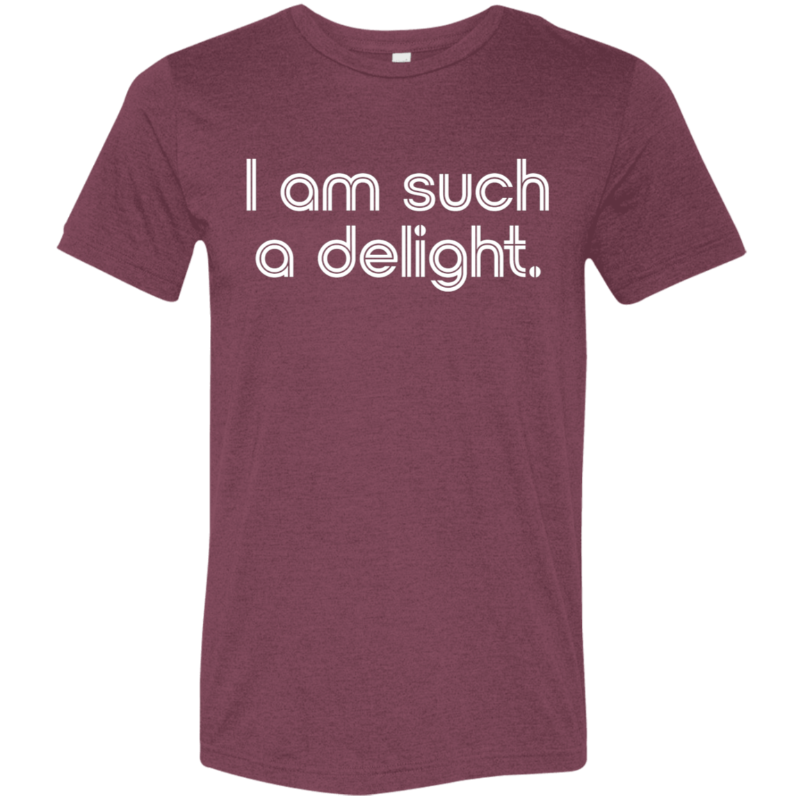 "I'm such a delight" Tri-blend T-shirt | BetterSaid.co