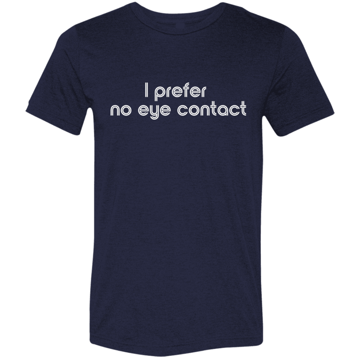 "I prefer no eye contact" Tri-blend T-shirt (white font) | BetterSaid.co