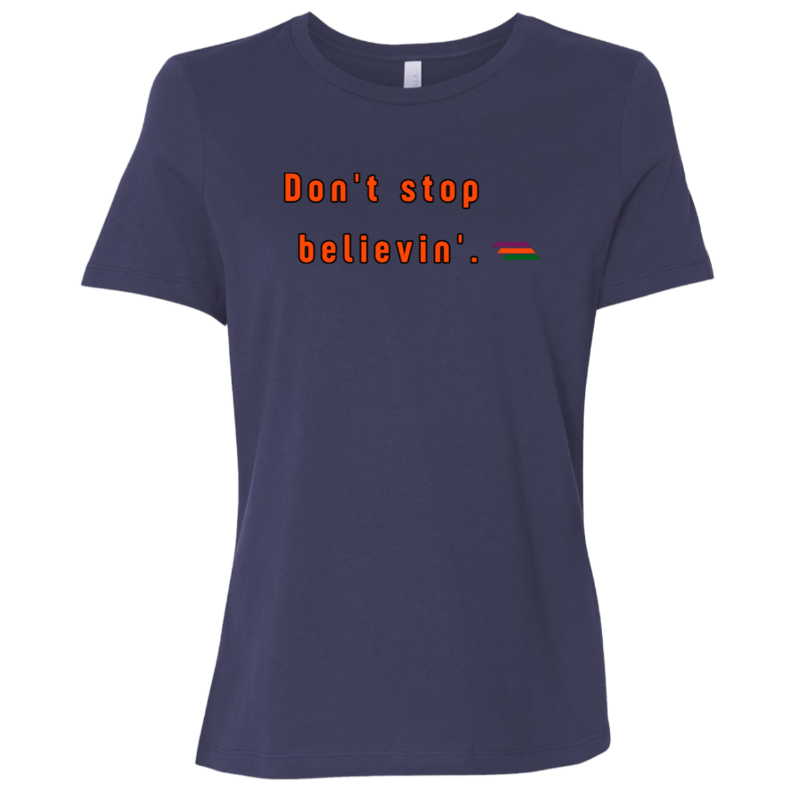 "Don't stop believin'." Womens T-shirt | BetterSaid.co