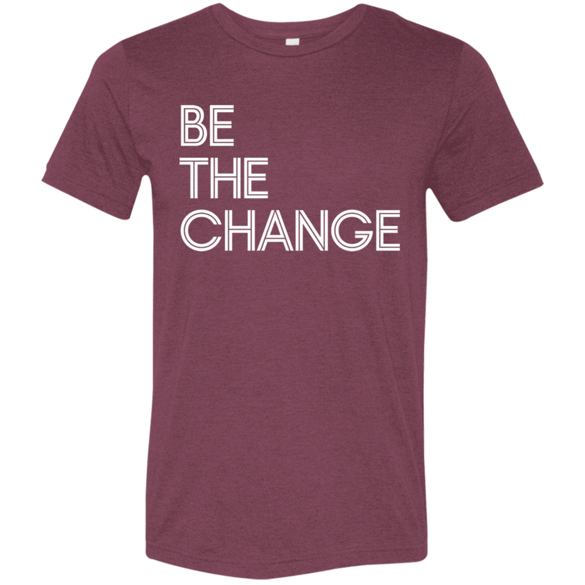 "Be The Change" Tri-blend T-shirt (white font) | BetterSaid.co