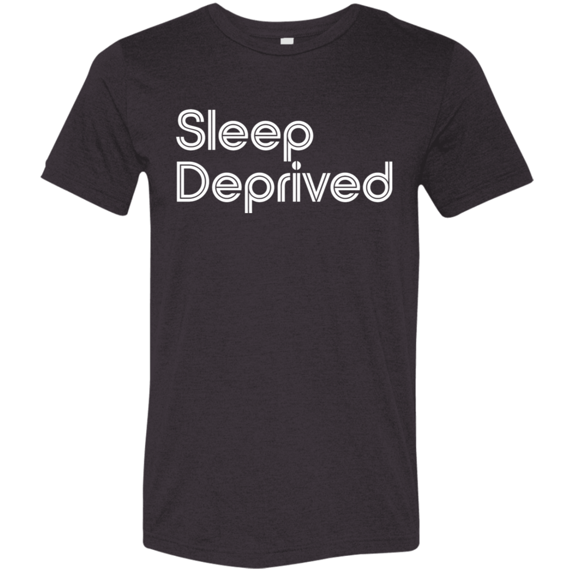 "Sleep Deprived" Tri-blend T-shirt | BetterSaid.co