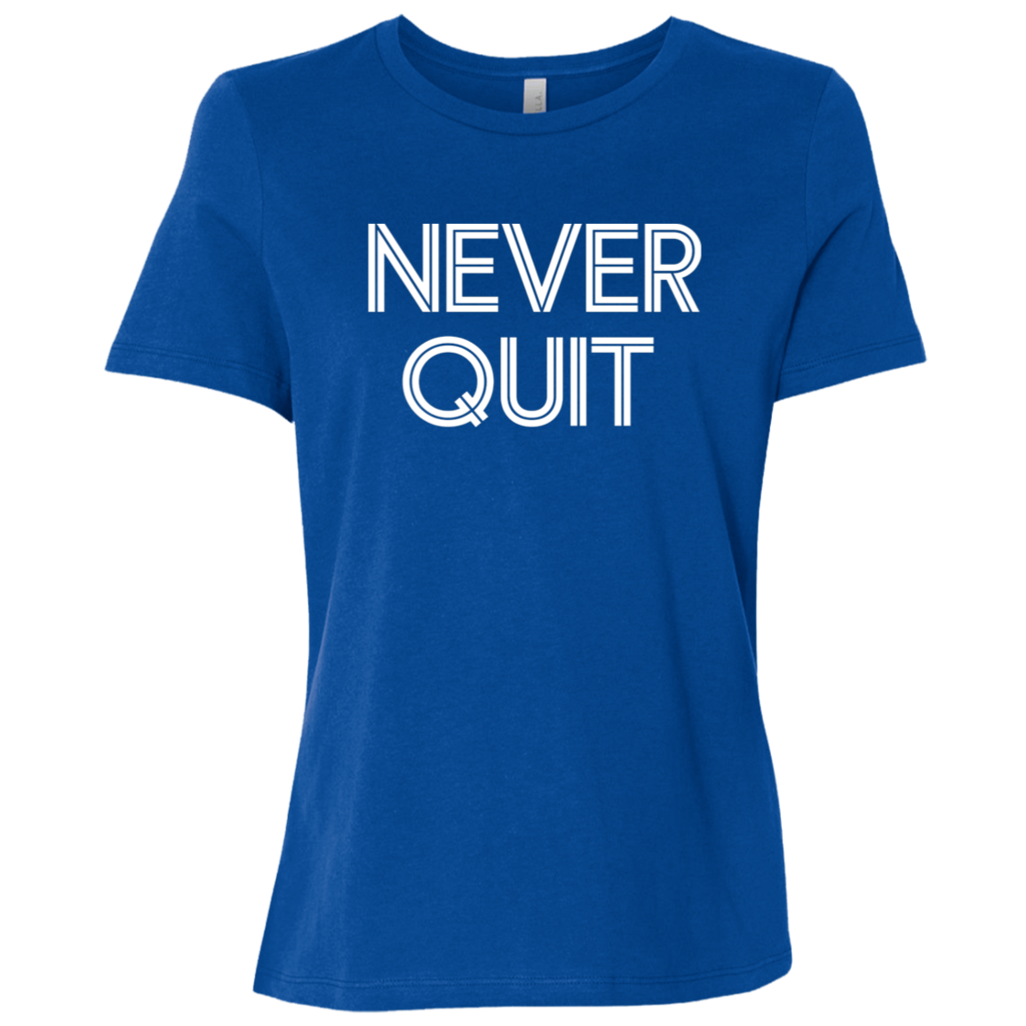 "Never Quit" Womens Relaxed T-shirt | BetterSaid.co