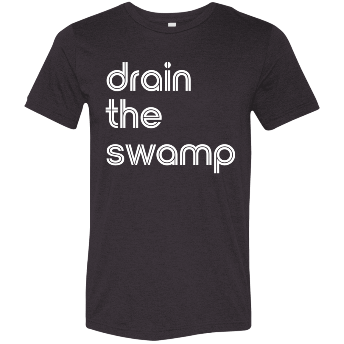 "Drain the" Tri-blend T-shirt | BetterSaid.co