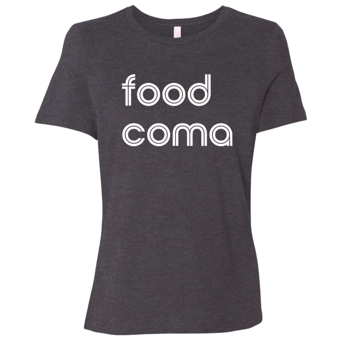 "Food coma." Womens Relaxed T-shirt | BetterSaid.co