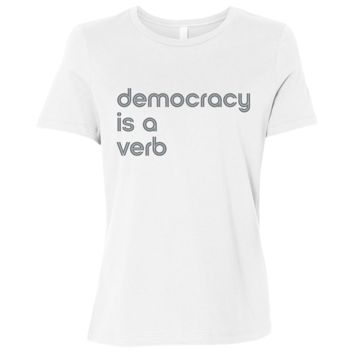 "Democracy is a verb" Womens Relaxed T-shirt | BetterSaid.co