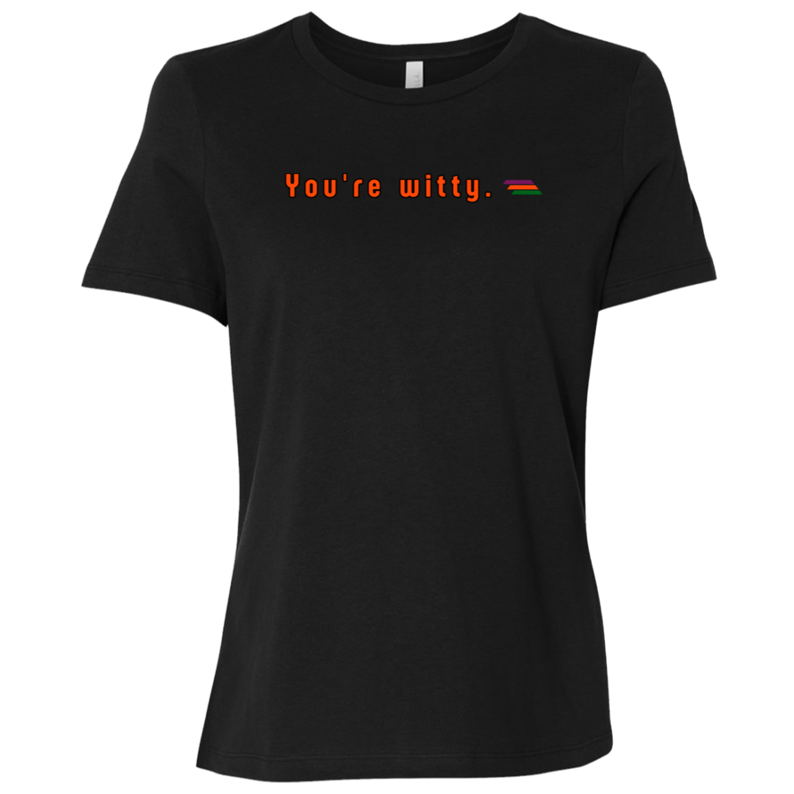 "You're witty." Womens Relaxed T-shirt | BetterSaid.co
