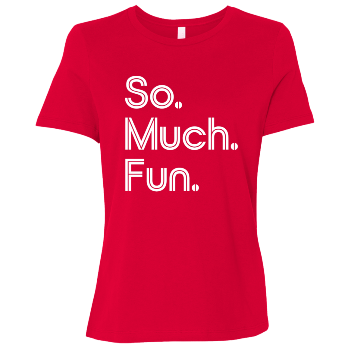 "So much fun." Womens Relaxed T-shirt | BetterSaid.co