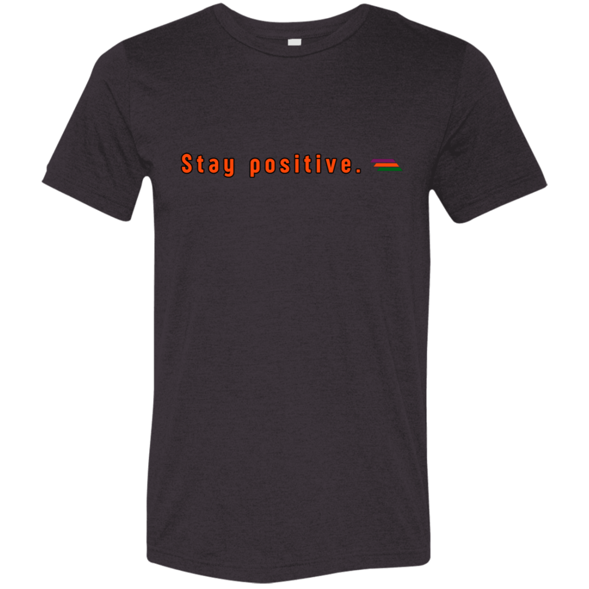 "Stay positive." Tri-blend T-shirt | BetterSaid.co