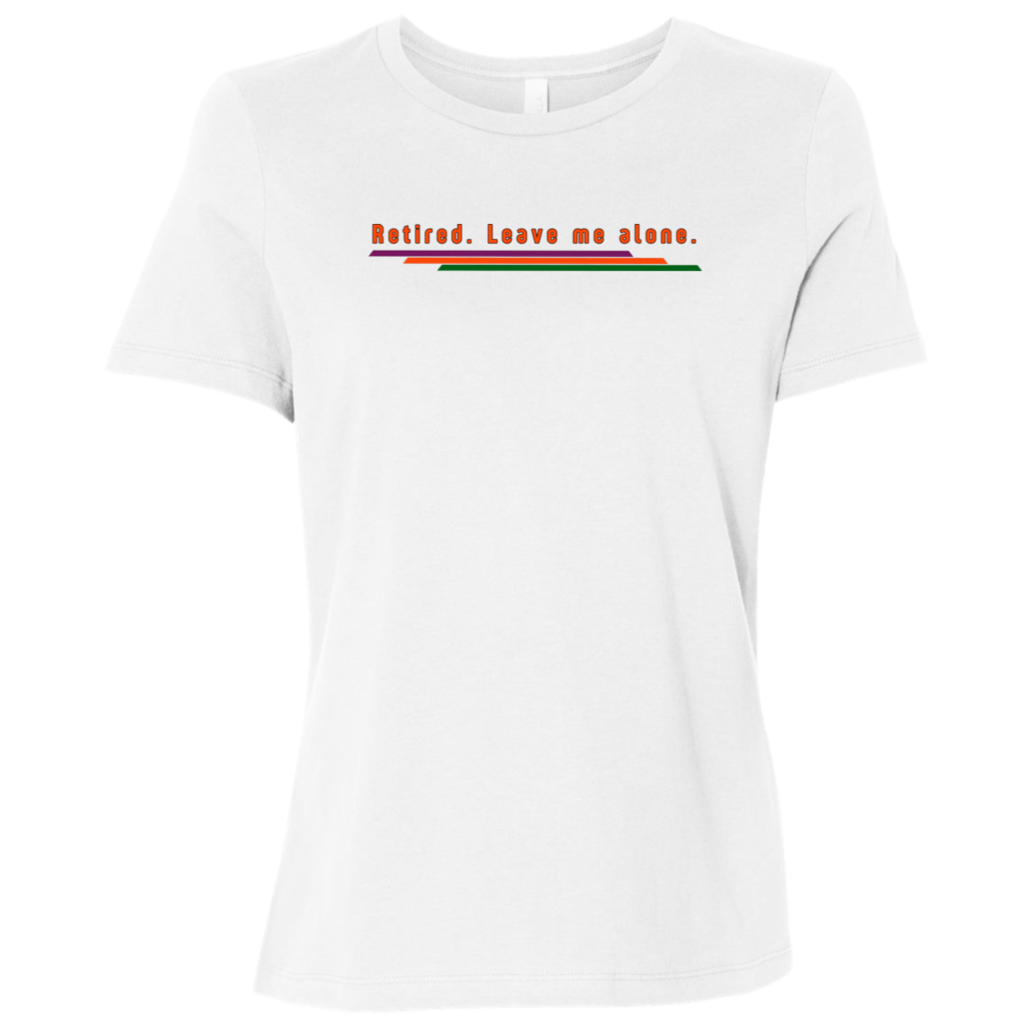 "Retired. Leave me alone." Womens Relaxed T-shirt | BetterSaid.co