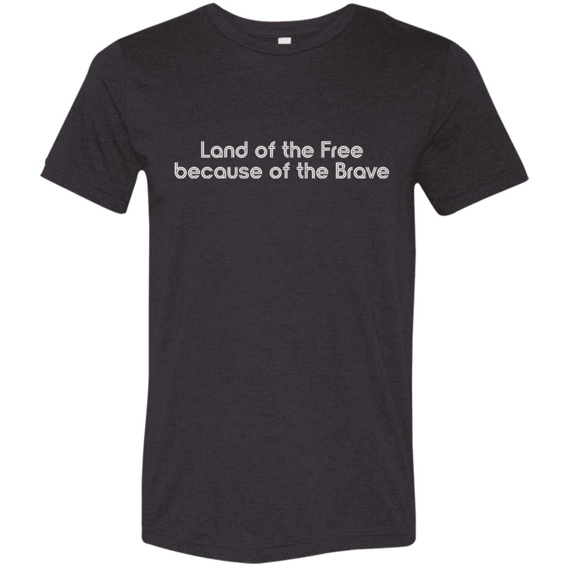 "Land of the Free Because of the Brave" Tri-blend T-shirt (white font) | BetterSaid.co