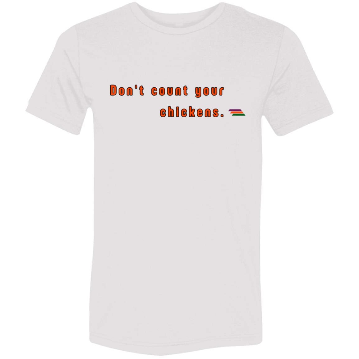 "Don't count your chickens." Tri-blend T-shirt | BetterSaid.co