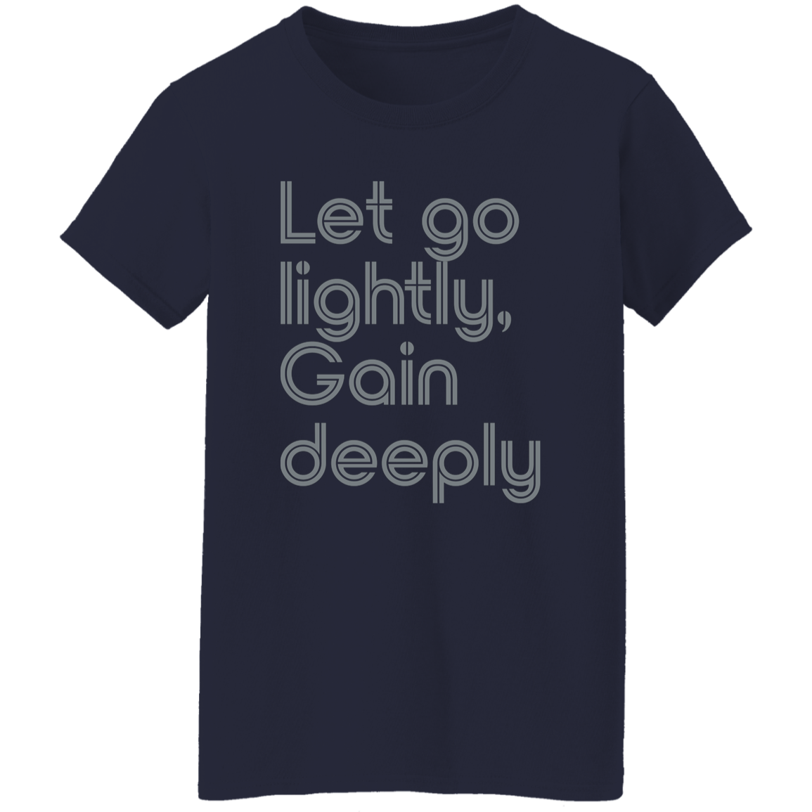 "Let go lightly. Gain Deeply." Womens T-shirt | BetterSaid.co