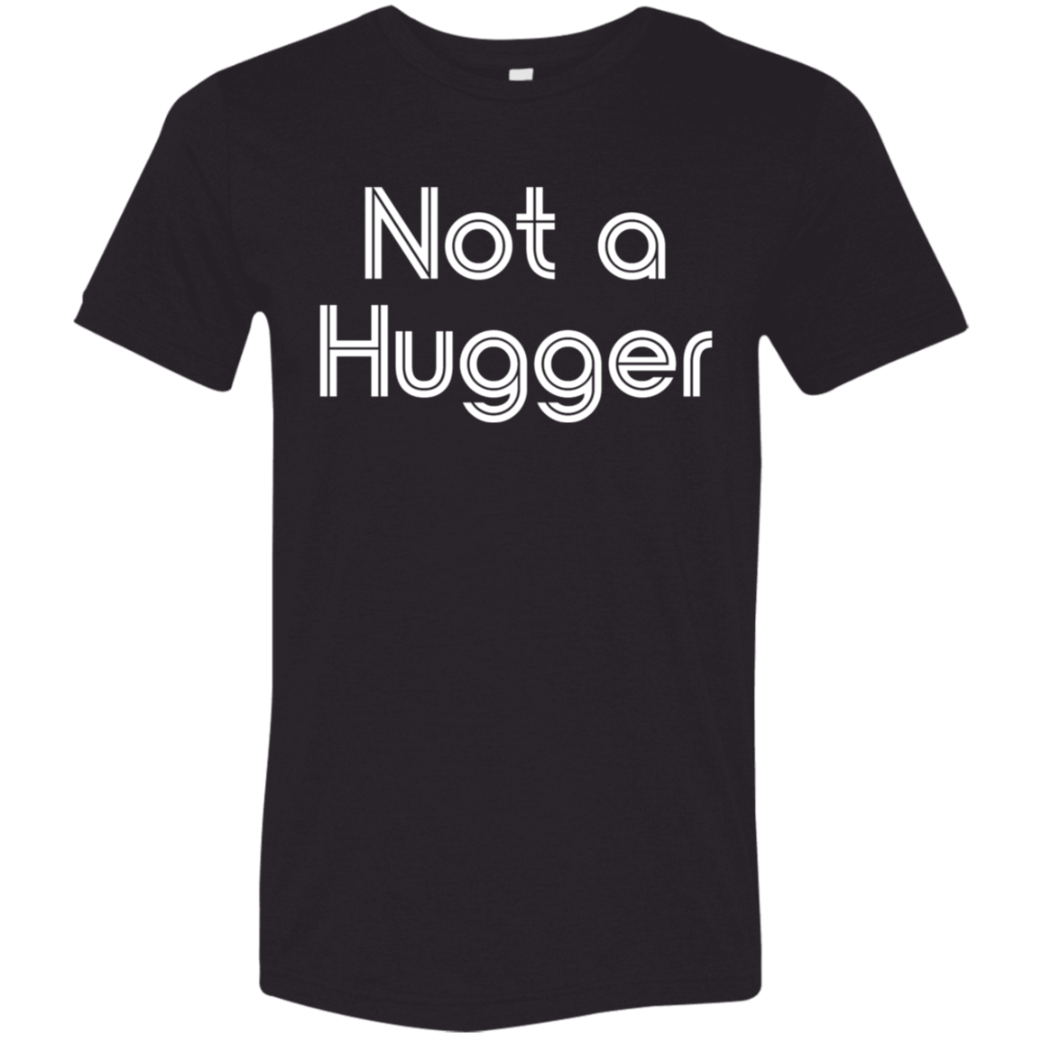 "Not a hugger" Tri-blend T-shirt (white font) | BetterSaid.co